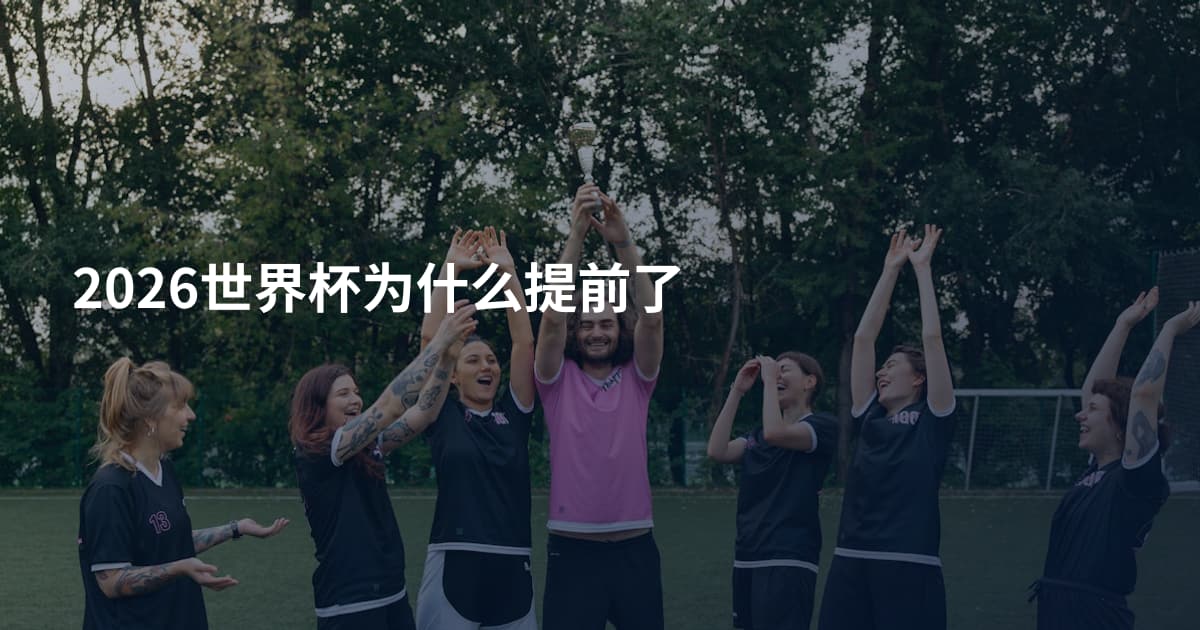 2026世界杯为什么提前了