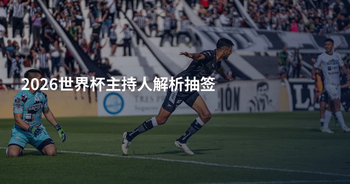 2026世界杯主持人解析抽签
