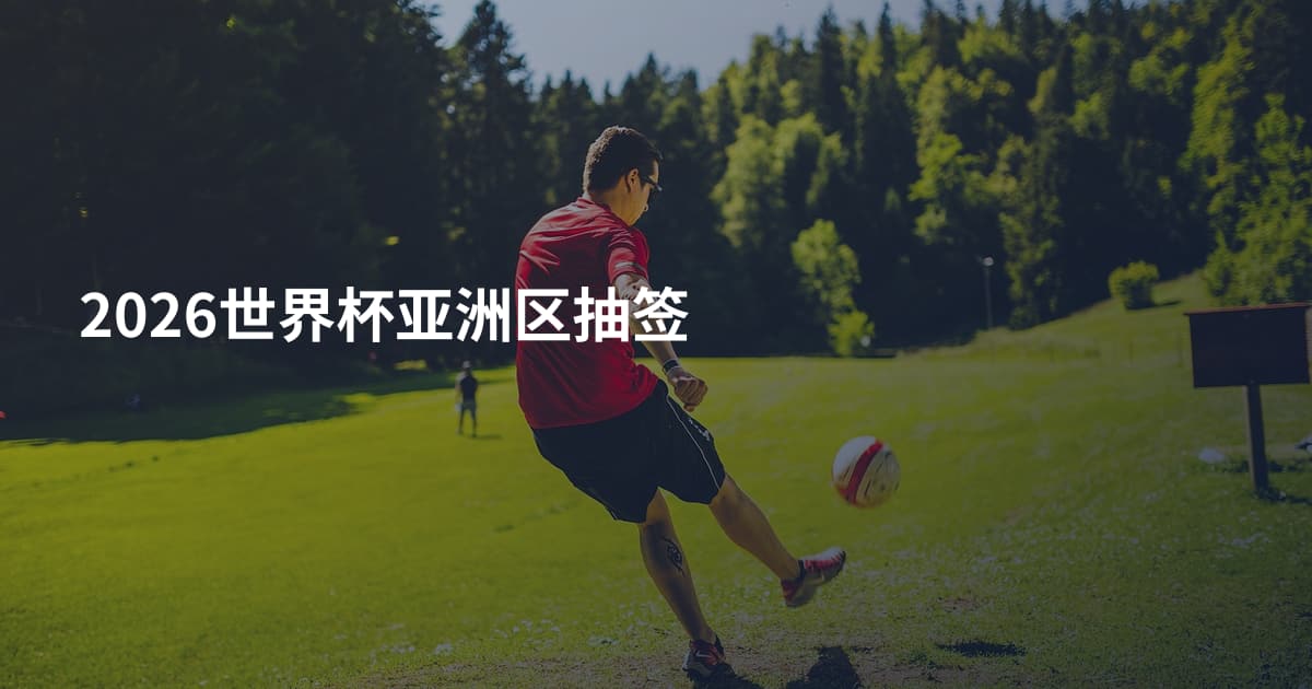 2026世界杯亚洲区抽签
