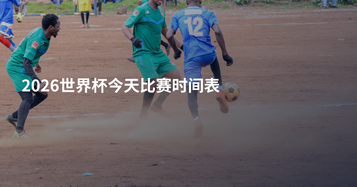 2026世界杯今天比赛时间表