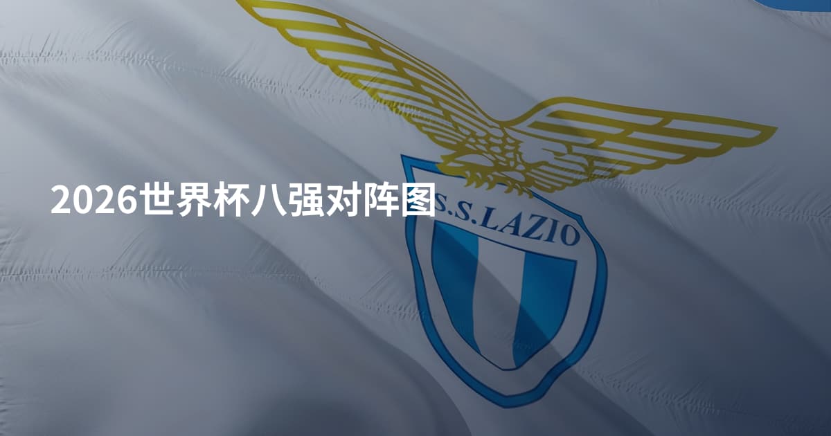 2026世界杯八强对阵图