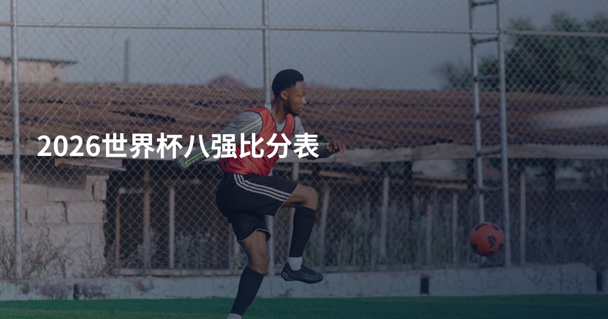2026世界杯八强比分表