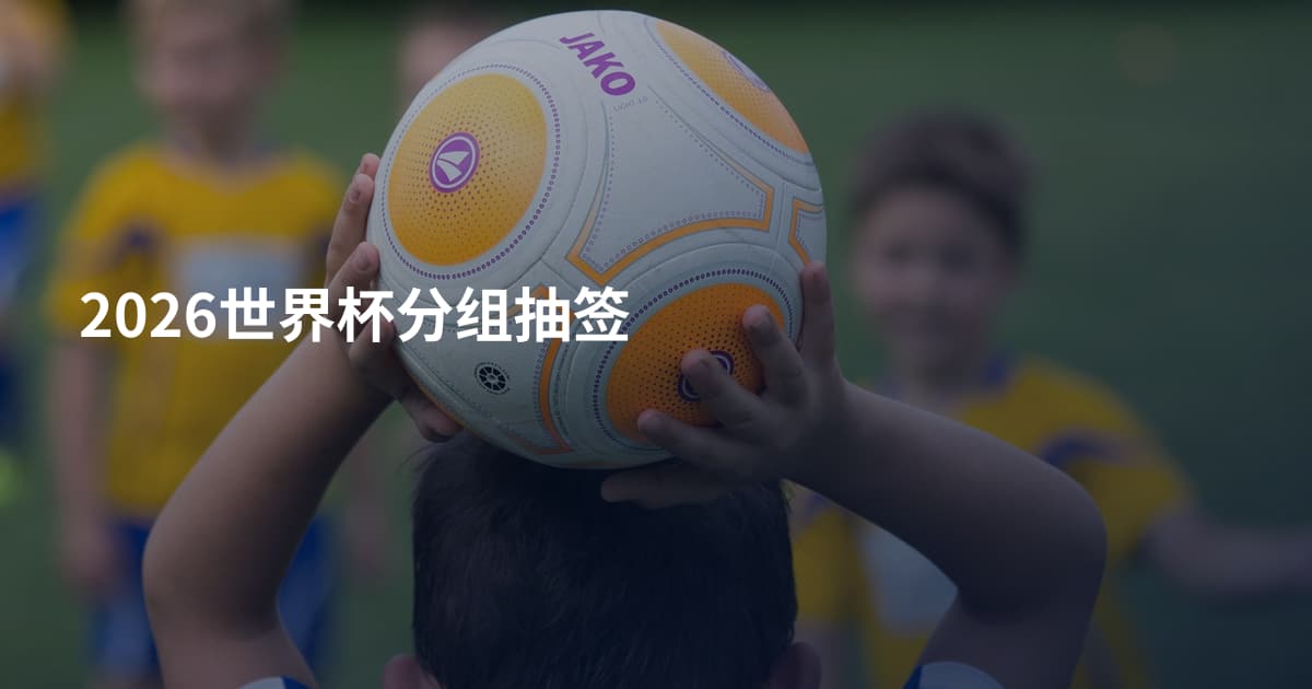 2026世界杯分组抽签