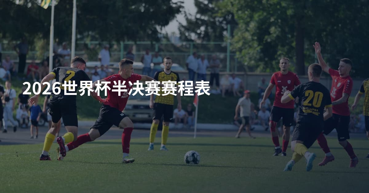 2026世界杯半决赛赛程表