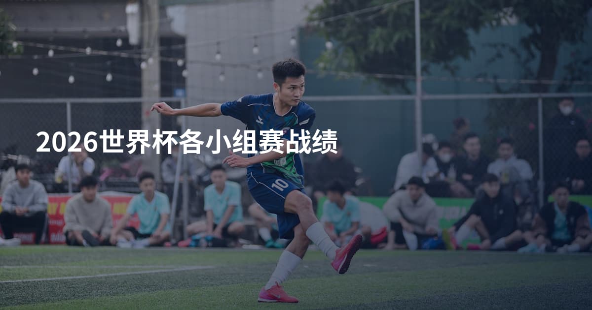2026世界杯各小组赛战绩