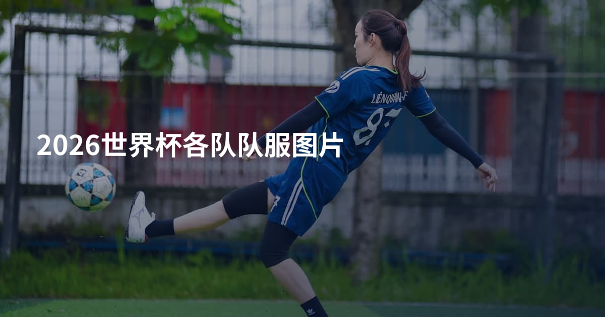 2026世界杯各队队服图片