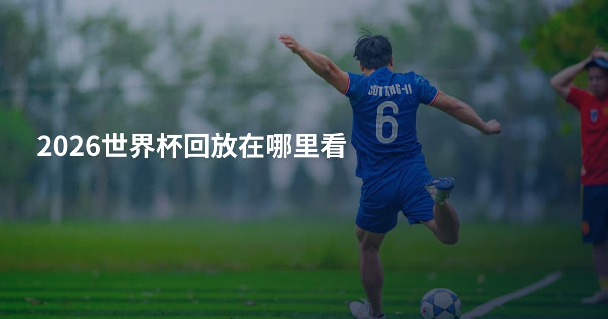 2026世界杯回放在哪里看