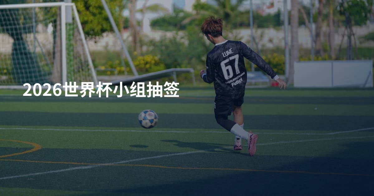 2026世界杯小组抽签