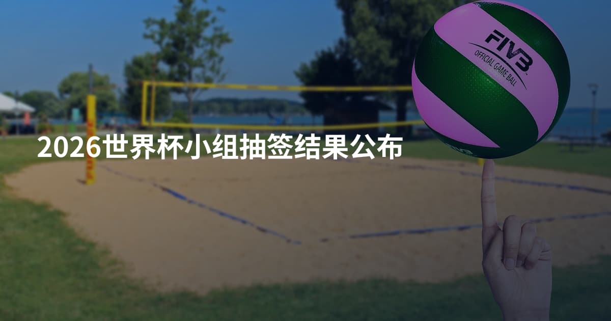 2026世界杯小组抽签结果公布