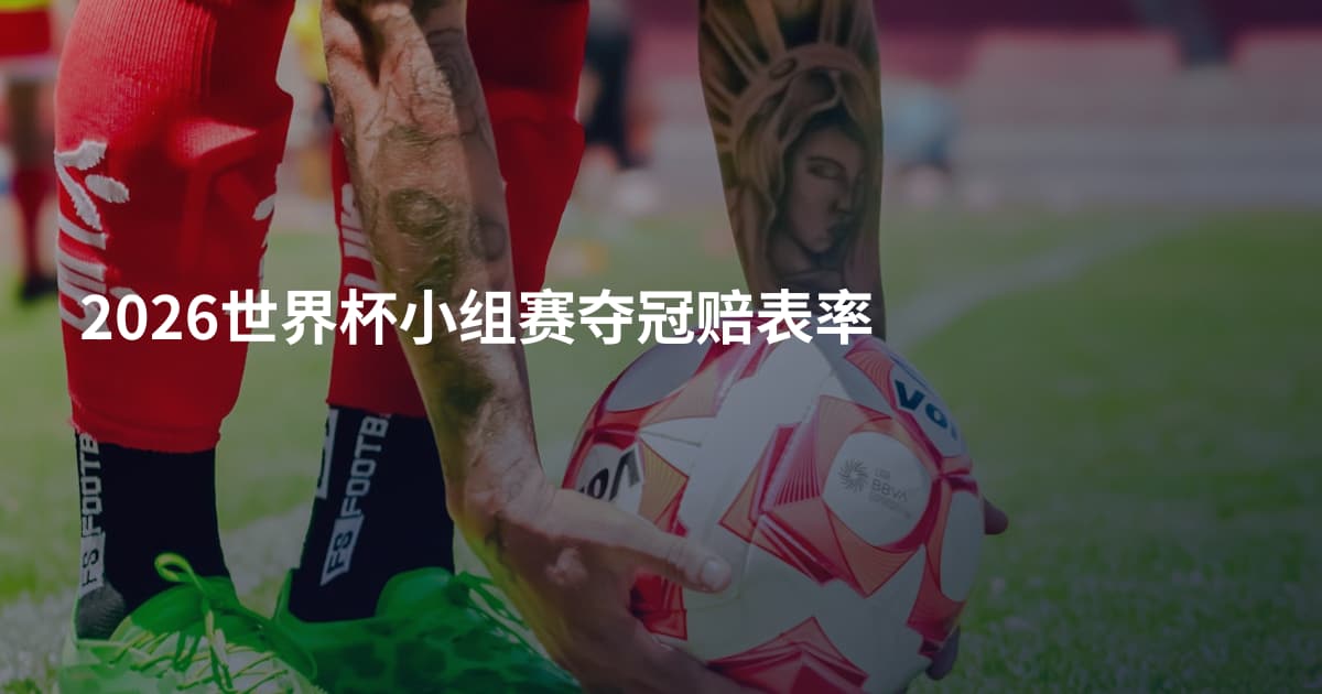 2026世界杯小组赛夺冠赔表率