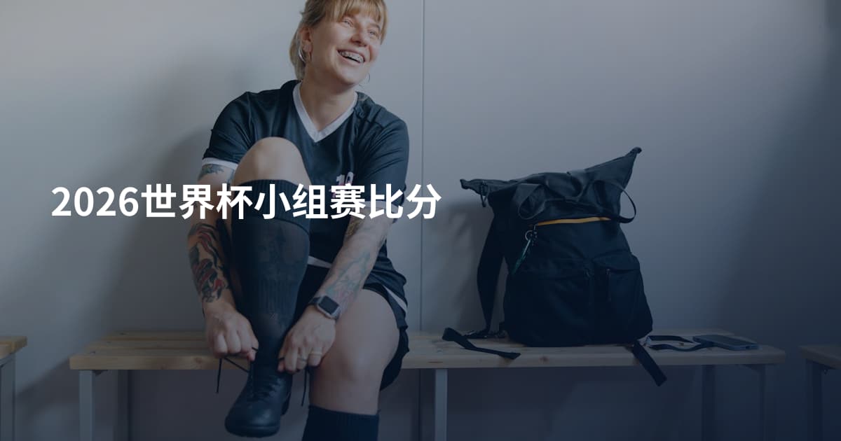 2026世界杯小组赛比分