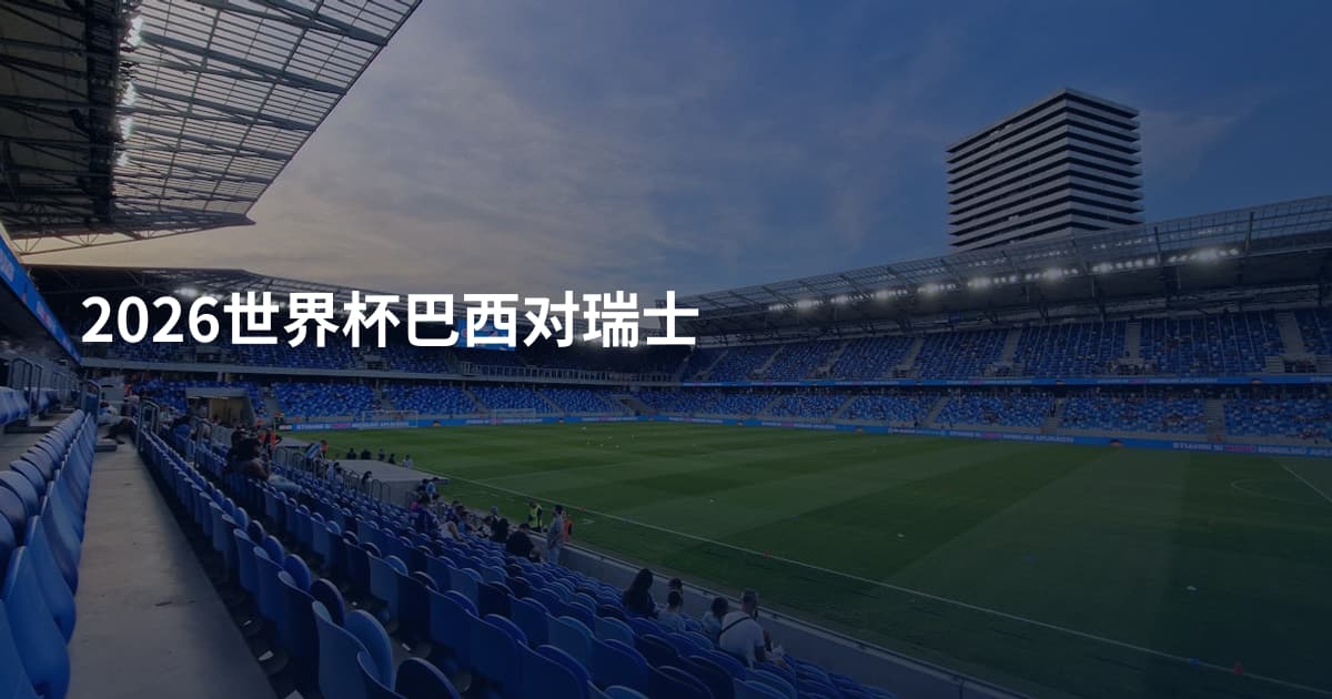 2026世界杯巴西对瑞士