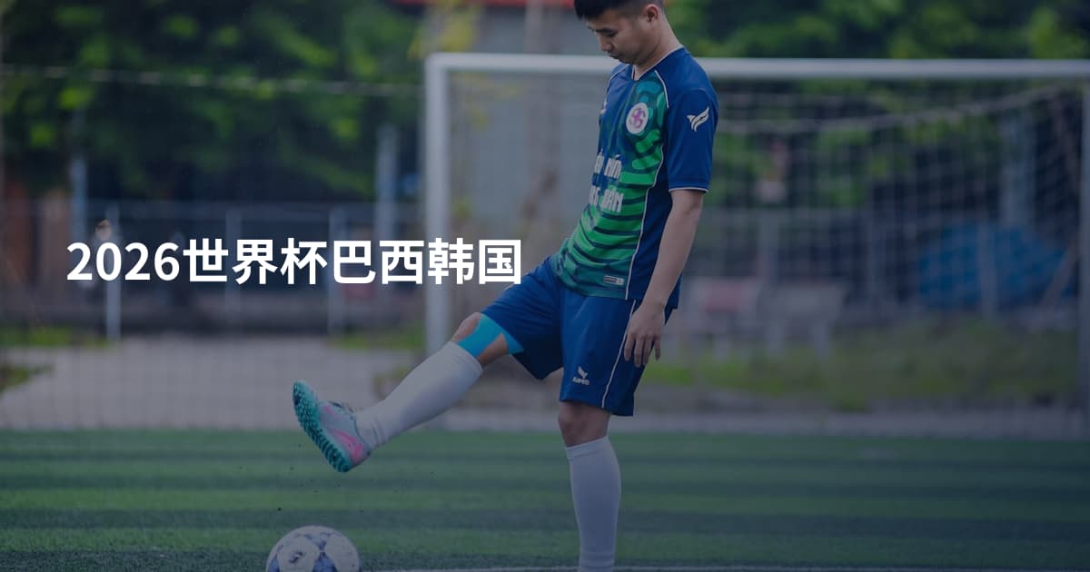 2026世界杯巴西韩国