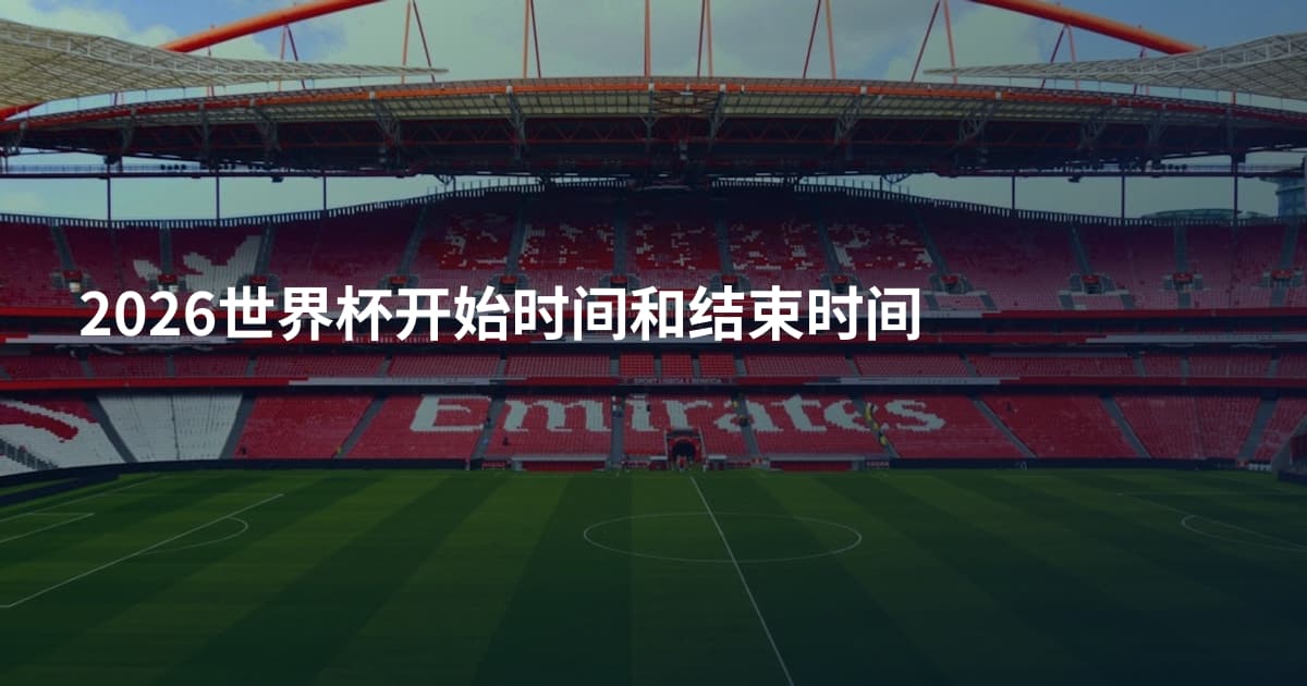 2026世界杯开始时间和结束时间