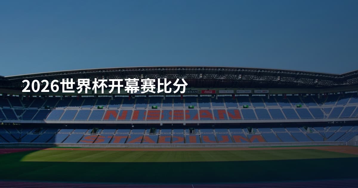 2026世界杯开幕赛比分