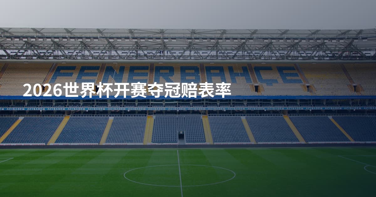 2026世界杯开赛夺冠赔表率