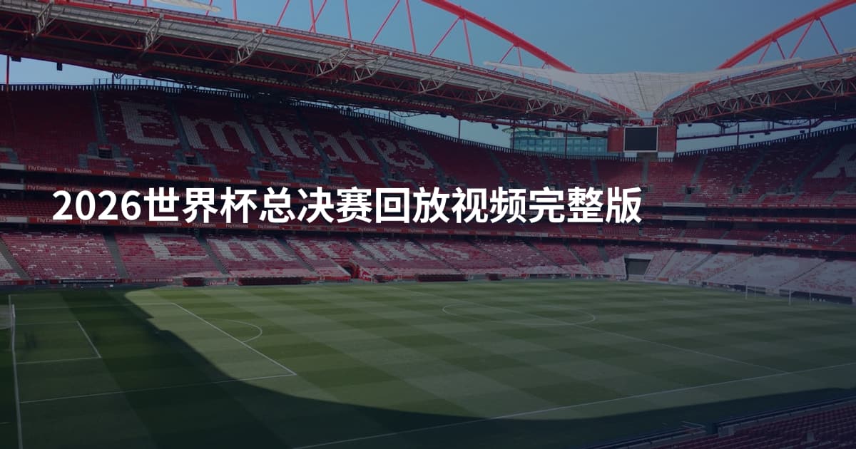 2026世界杯总决赛回放视频完整版