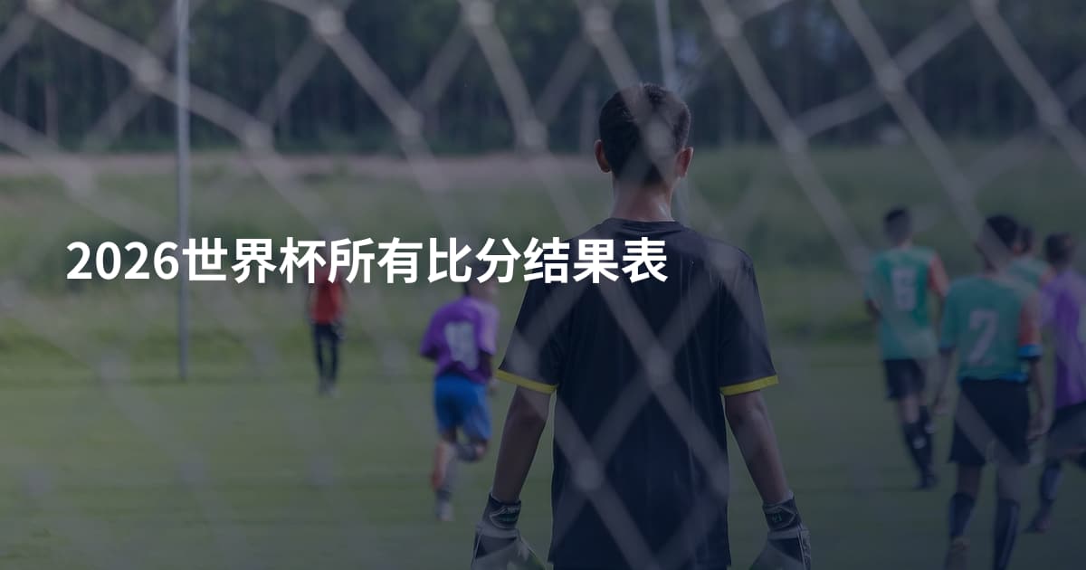 2026世界杯所有比分结果表