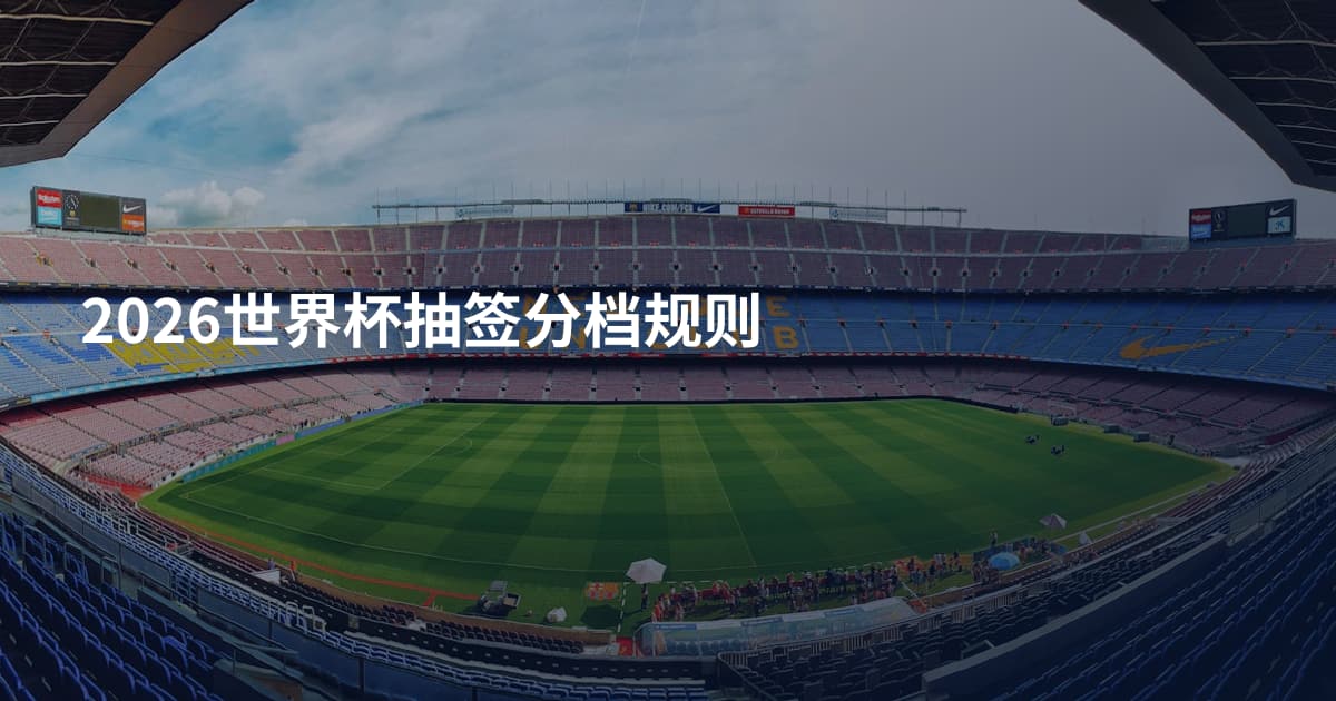 2026世界杯抽签分档规则