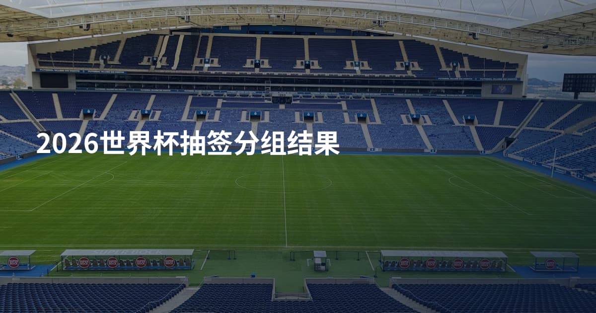 2026世界杯抽签分组结果