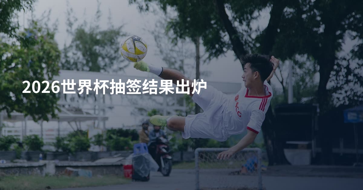 2026世界杯抽签结果出炉