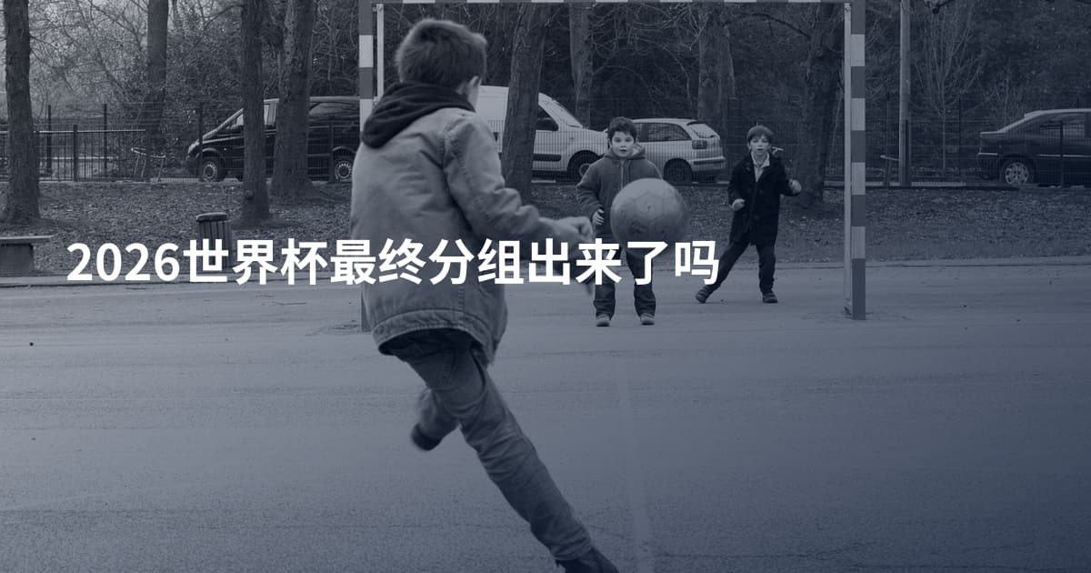 2026世界杯最终分组出来了吗