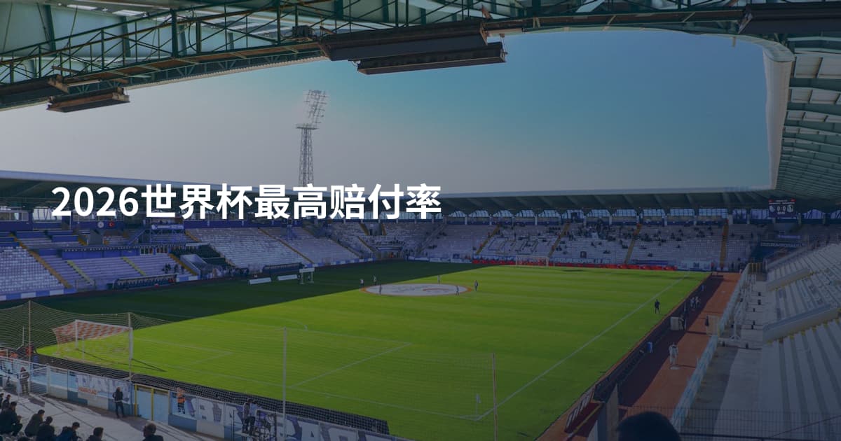 2026世界杯最高赔付率