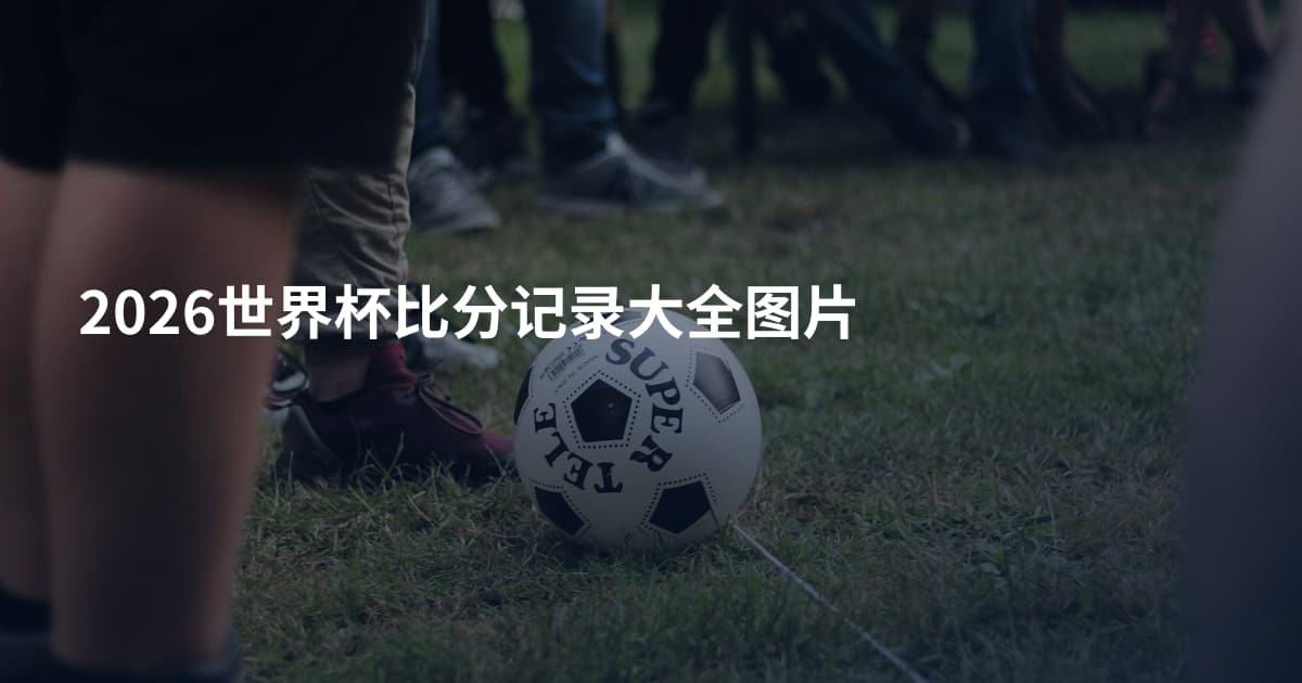 2026世界杯比分记录大全图片