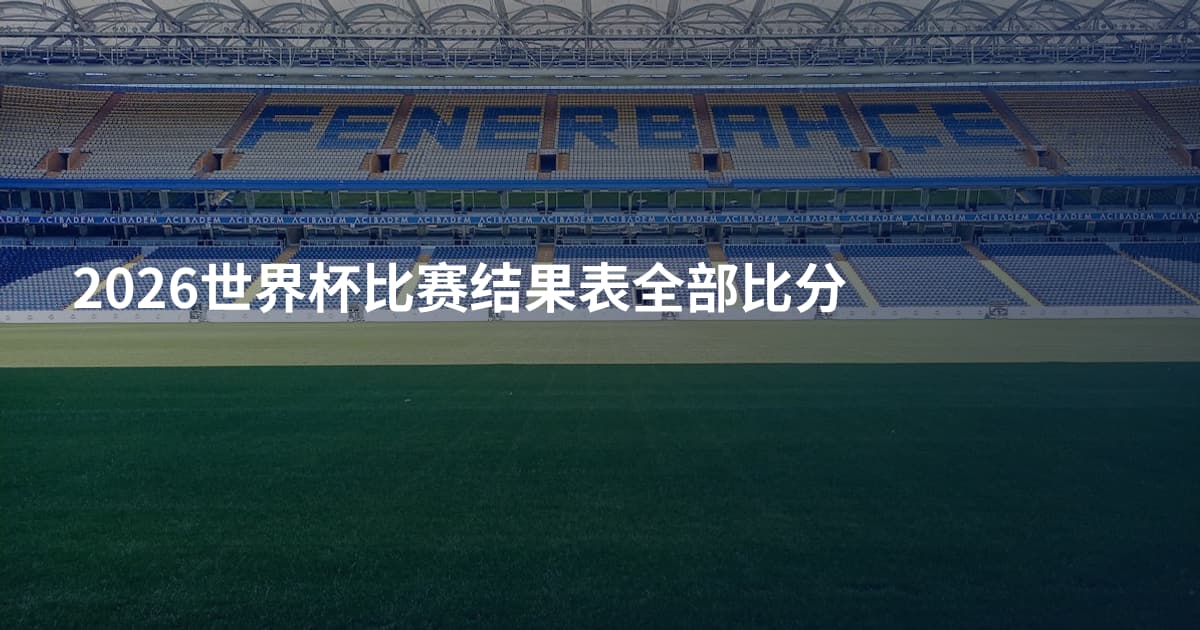 2026世界杯比赛结果表全部比分