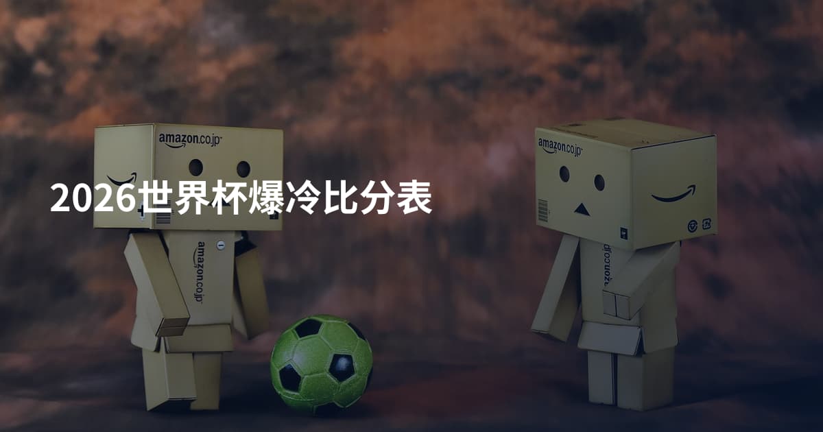 2026世界杯爆冷比分表