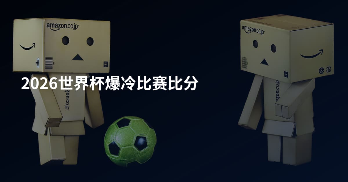 2026世界杯爆冷比赛比分