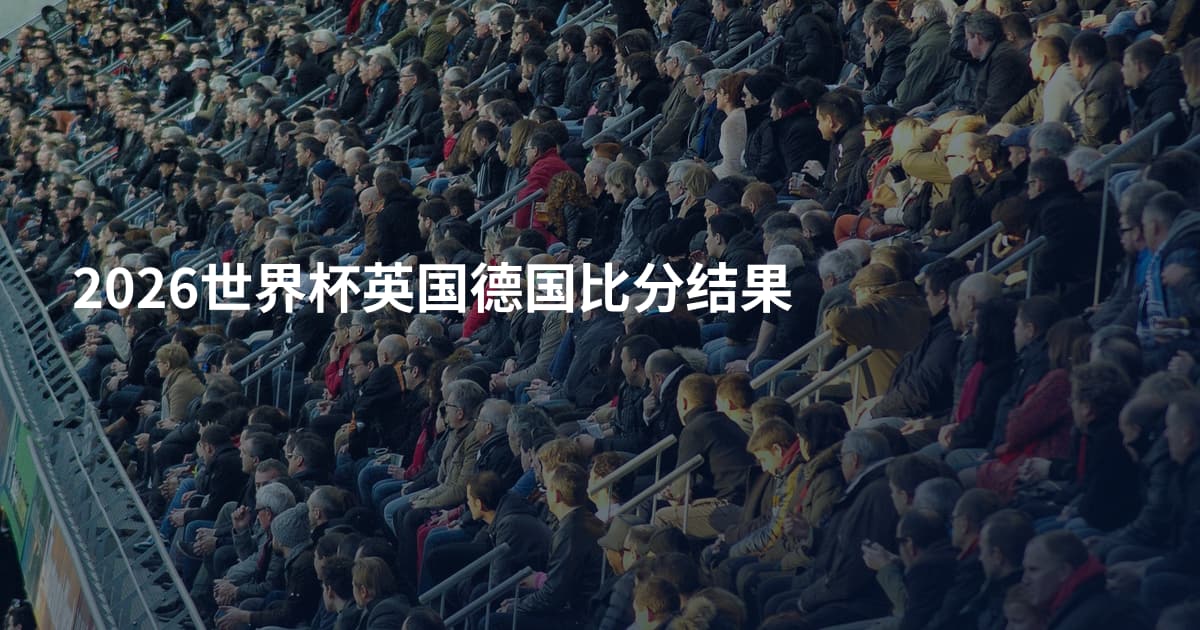 2026世界杯英国德国比分结果