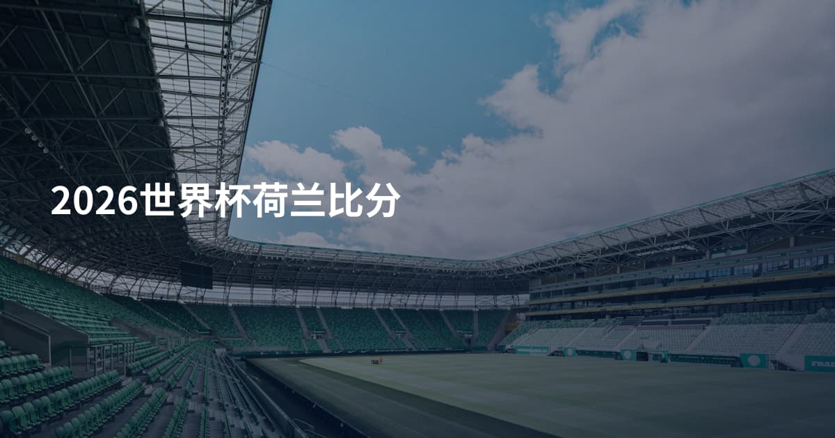 2026世界杯荷兰比分