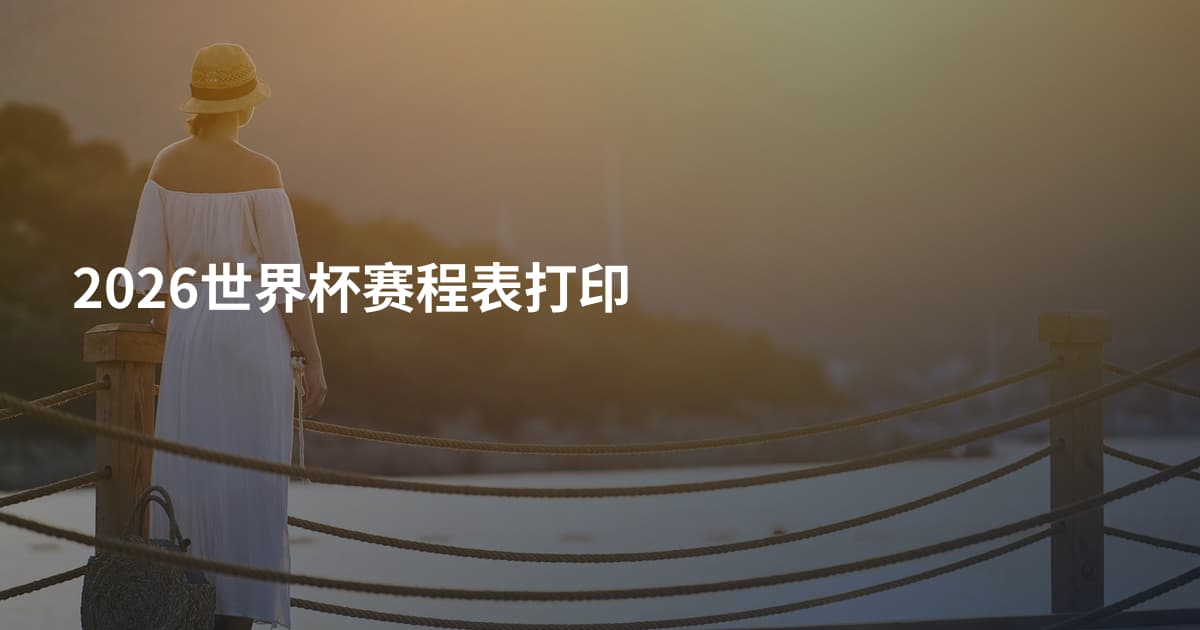 2026世界杯赛程表打印
