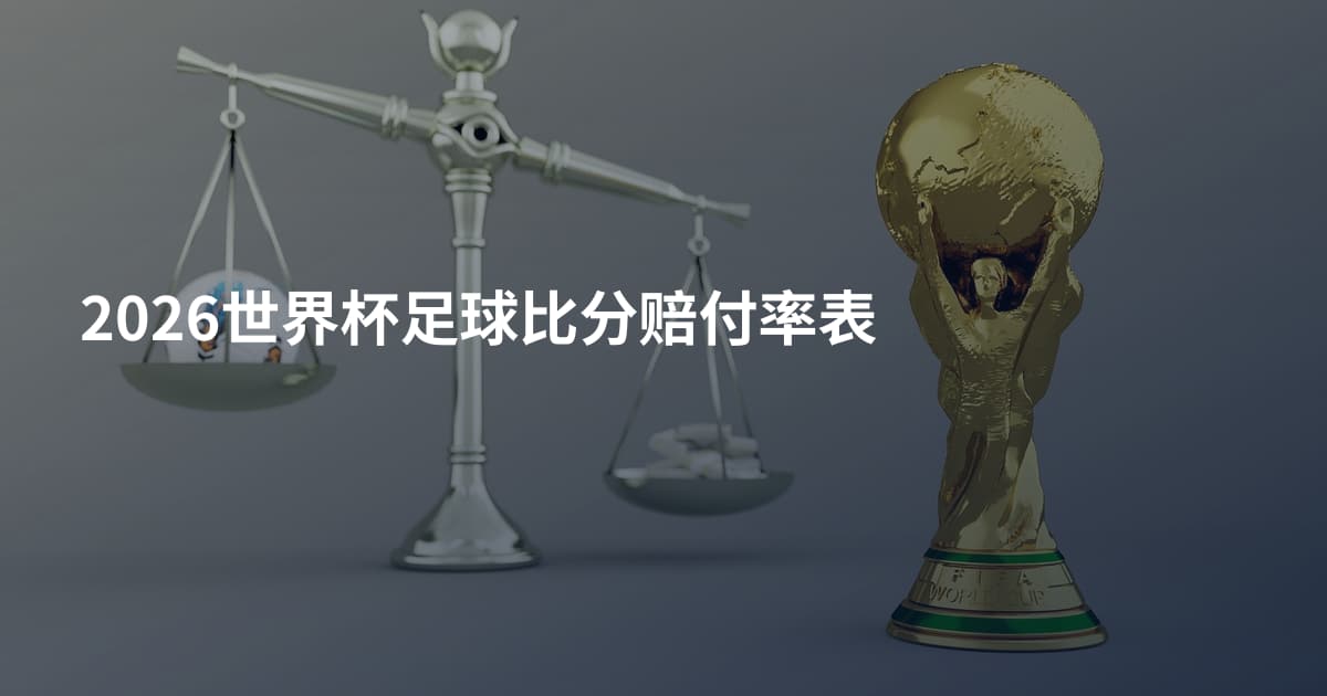 2026世界杯足球比分赔付率表