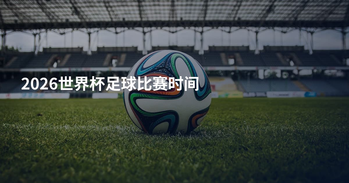 2026世界杯足球比赛时间
