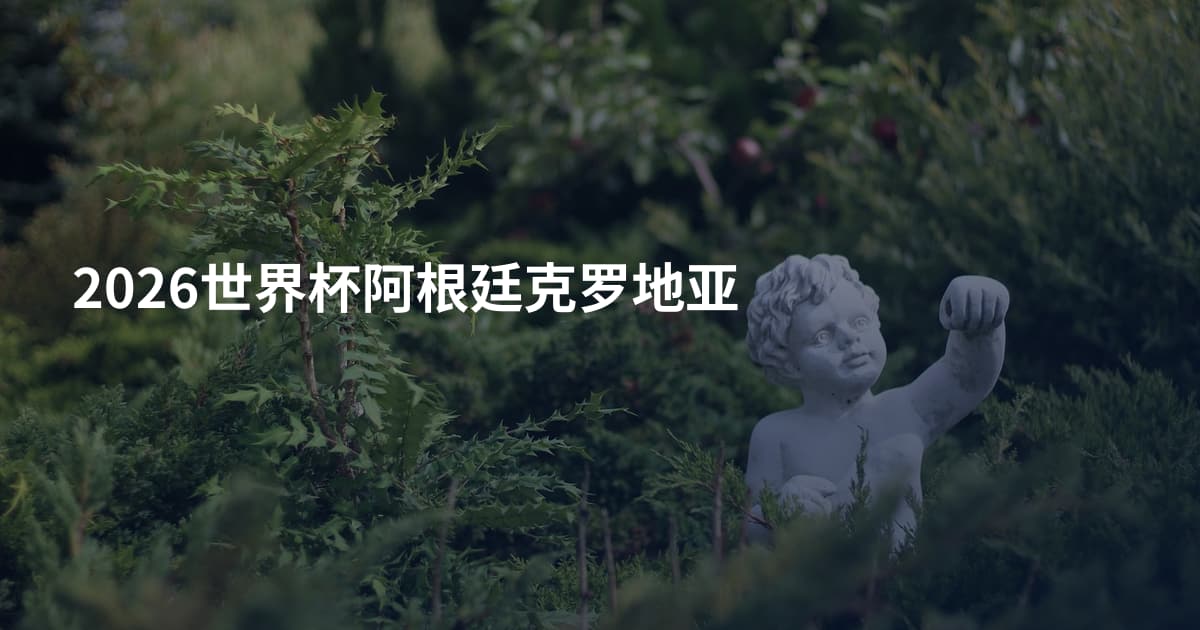 2026世界杯阿根廷克罗地亚