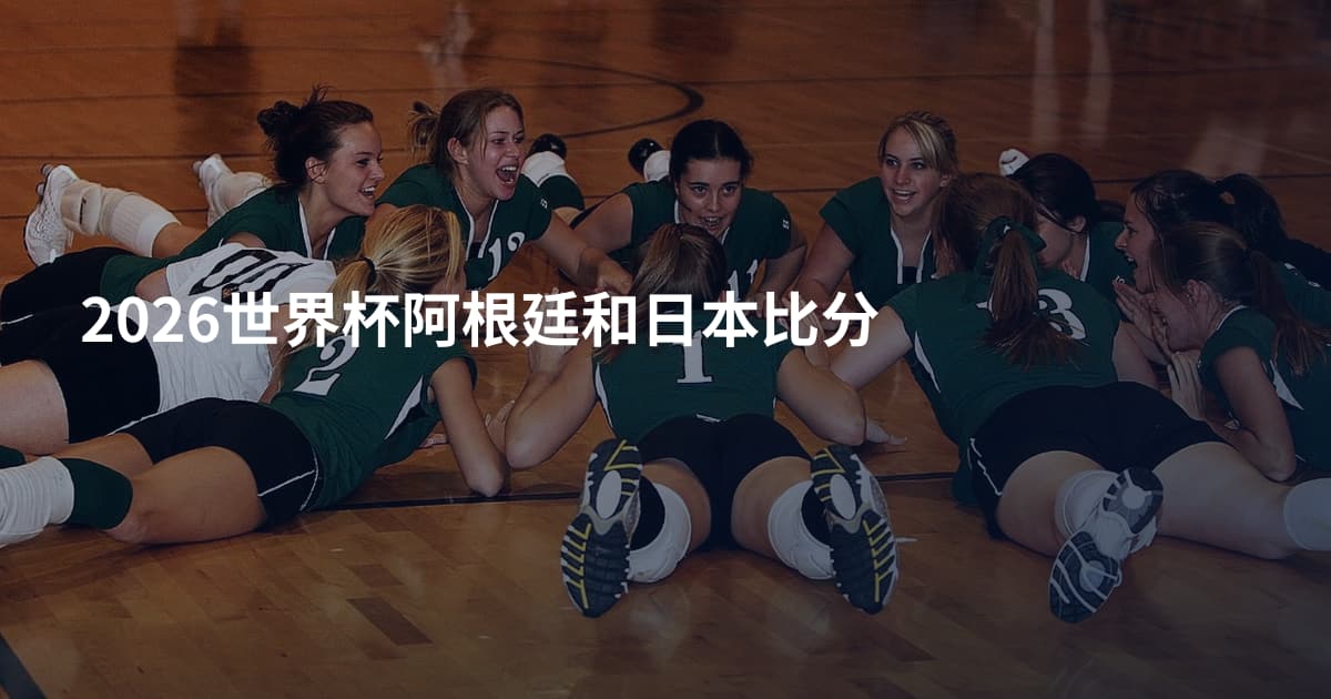 2026世界杯阿根廷和日本比分
