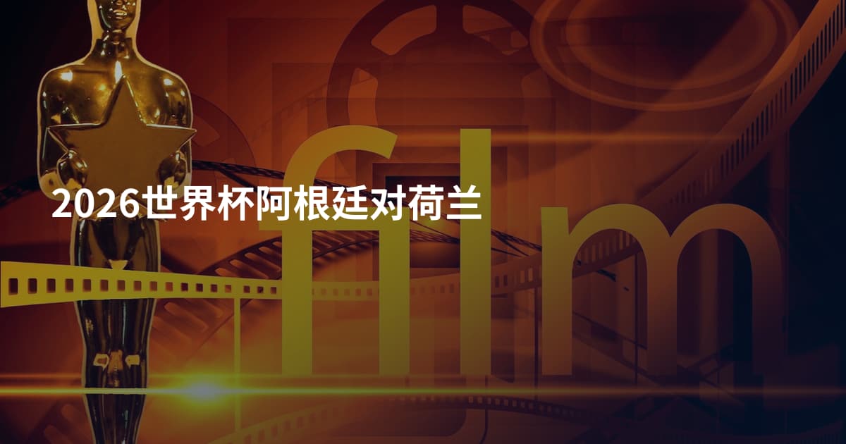 2026世界杯阿根廷对荷兰