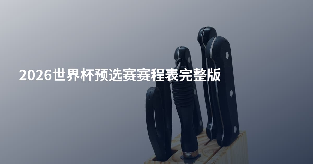 2026世界杯预选赛赛程表完整版