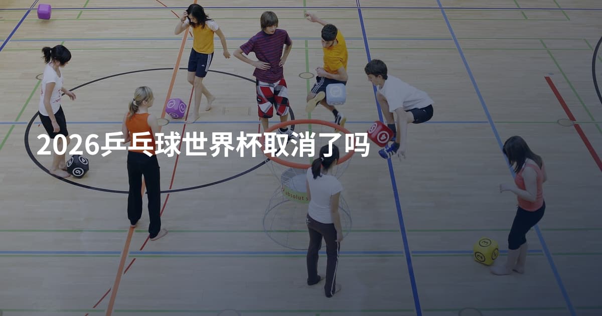2026乒乓球世界杯取消了吗