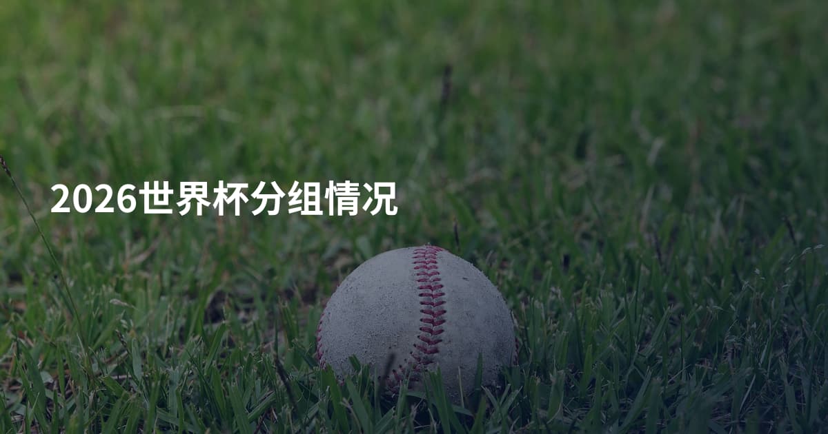 2026世界杯分组情况