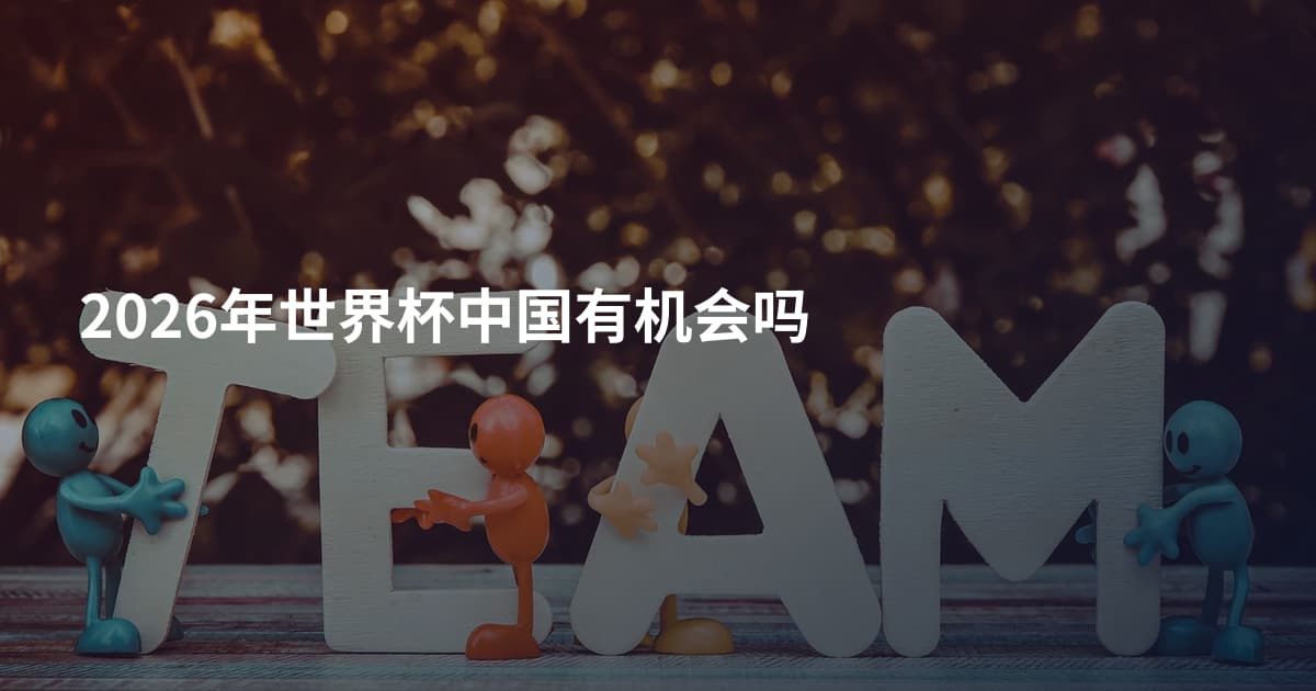 2026年世界杯中国有机会吗