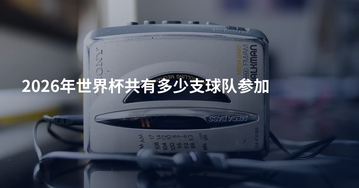 2026年世界杯共有多少支球队参加