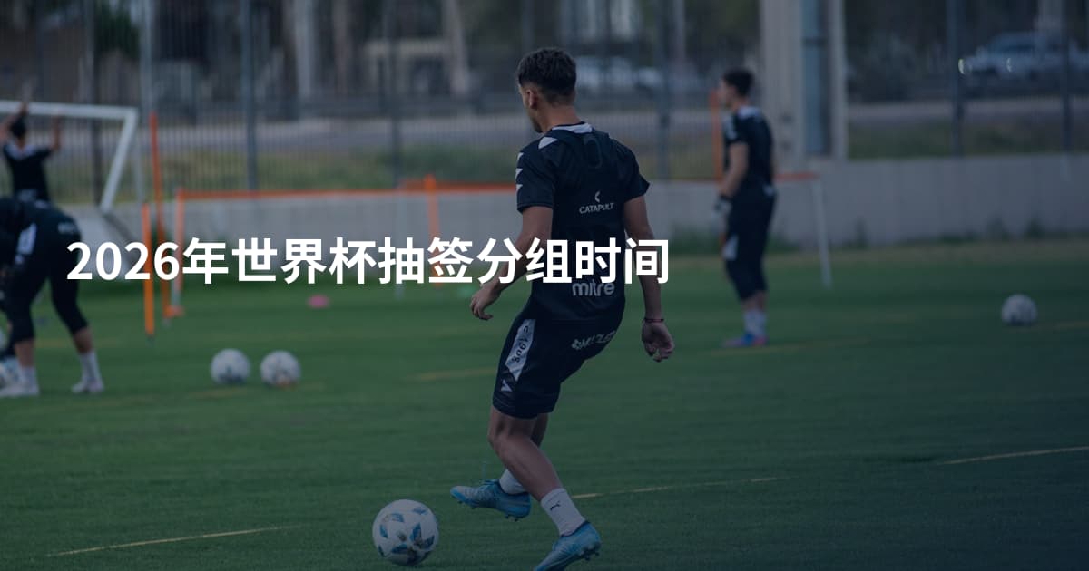 2026年世界杯抽签分组时间