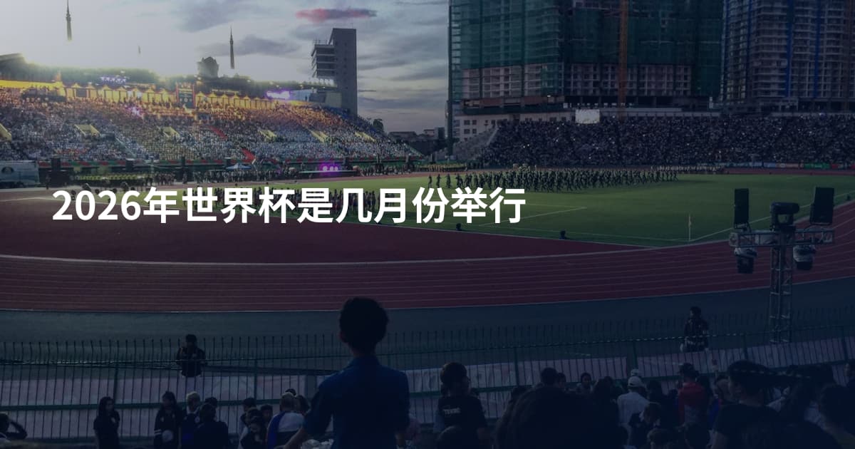 2026年世界杯是几月份举行