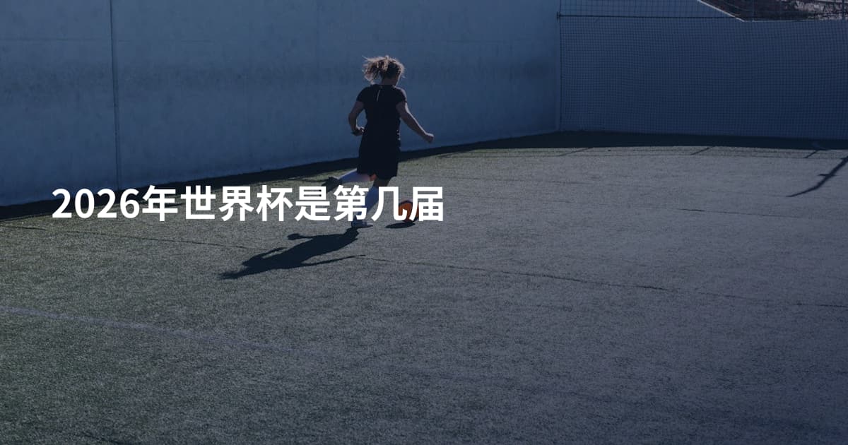 2026年世界杯是第几届