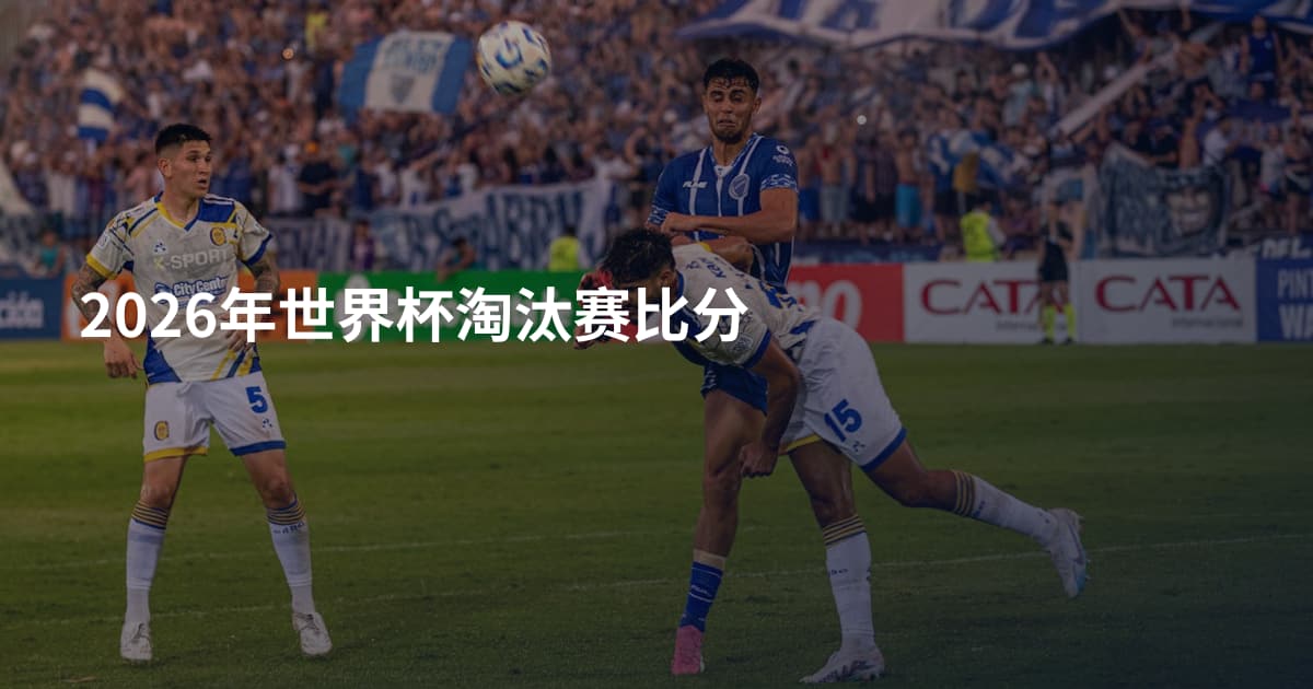 2026年世界杯淘汰赛比分
