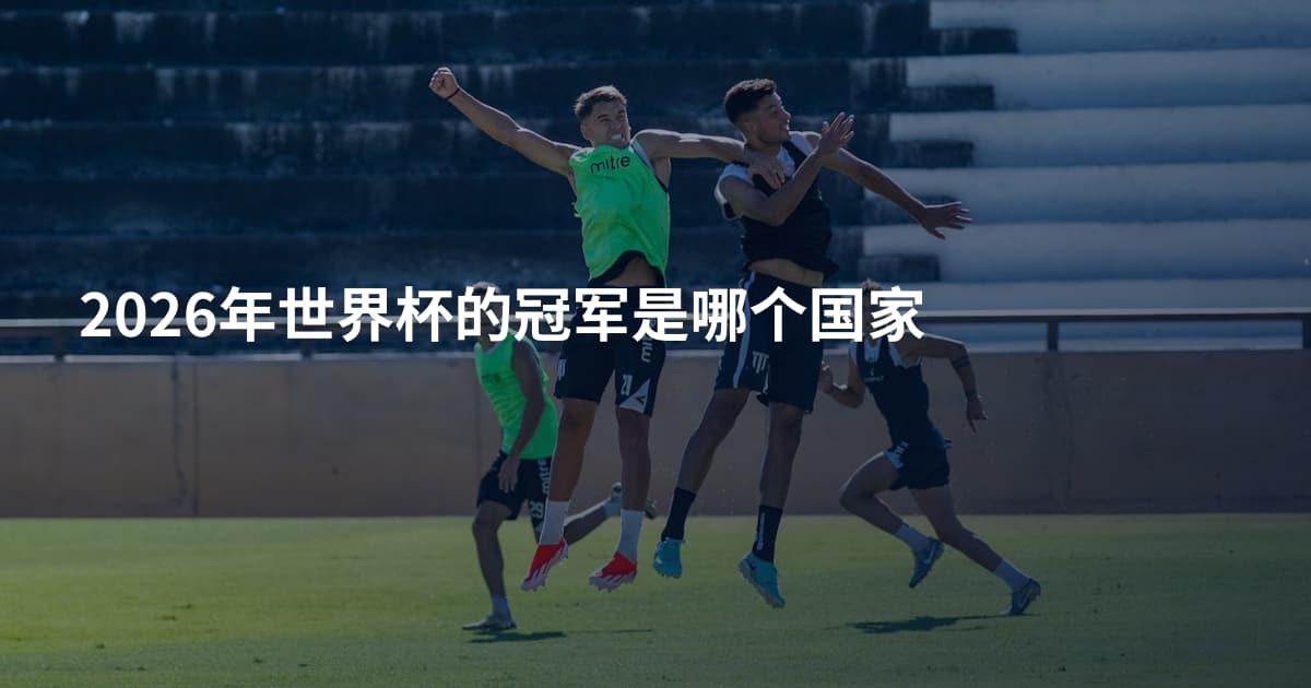 2026年世界杯的冠军是哪个国家