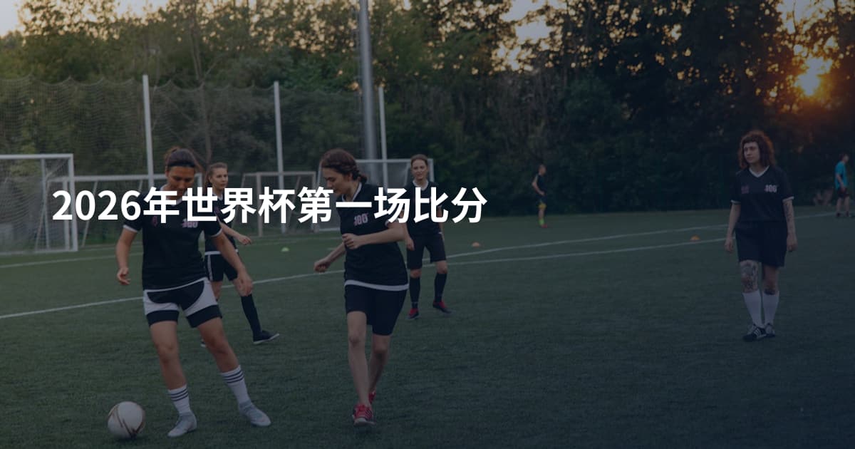 2026年世界杯第一场比分